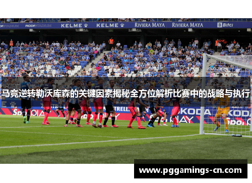 马竞逆转勒沃库森的关键因素揭秘全方位解析比赛中的战略与执行