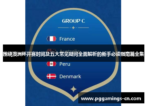 围绕澳洲杯开赛时间及五大常见疑问全面解析的新手必读指南篇全集 围绕澳洲杯开赛时间及五大常见疑问全面解析的新手必读指南篇全集
