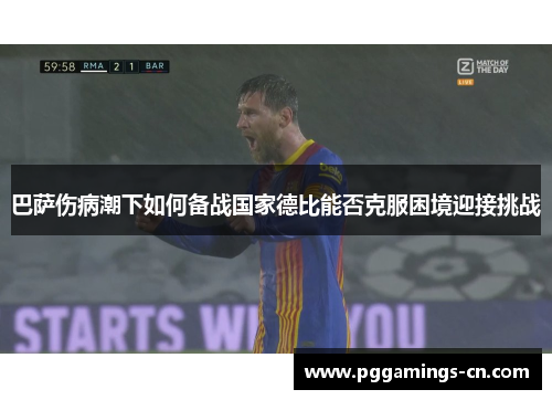 巴萨伤病潮下如何备战国家德比能否克服困境迎接挑战 巴萨伤病潮下如何备战国家德比能否克服困境迎接挑战