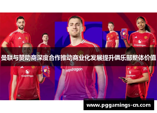 曼联与赞助商深度合作推动商业化发展提升俱乐部整体价值 曼联与赞助商深度合作推动商业化发展提升俱乐部整体价值