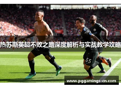 热苏斯英超不败之路深度解析与实战教学攻略