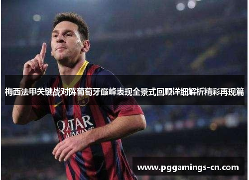 梅西法甲关键战对阵葡萄牙巅峰表现全景式回顾详细解析精彩再现篇 梅西法甲关键战对阵葡萄牙巅峰表现全景式回顾详细解析精彩再现篇