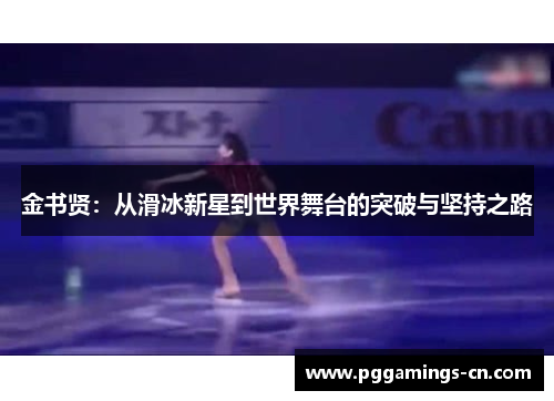 金书贤：从滑冰新星到世界舞台的突破与坚持之路