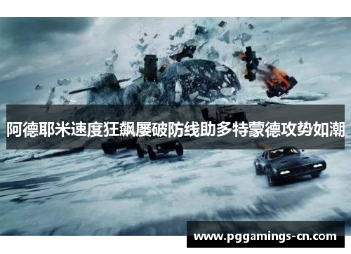 阿德耶米速度狂飙屡破防线助多特蒙德攻势如潮 阿德耶米速度狂飙屡破防线助多特蒙德攻势如潮