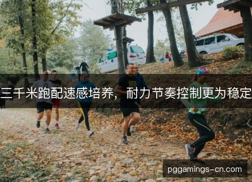 三千米跑配速感培养，耐力节奏控制更为稳定